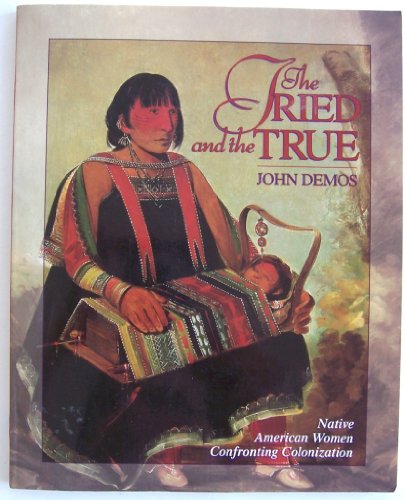 The Tried and the True: Native American Women Confronting Colonization (Young Oxford History of Women in the United States) (9780195123999) by Demos, John