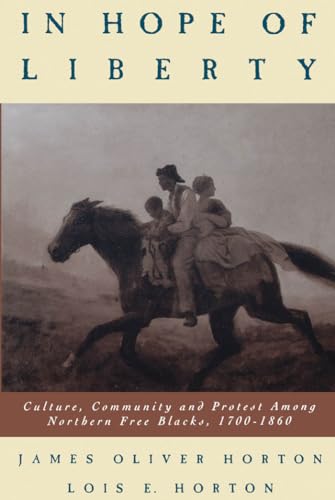 In Hope of Liberty: Culture, Community and Protest Among Northern Free Blacks, 1700-1860 - Horton, James Oliver