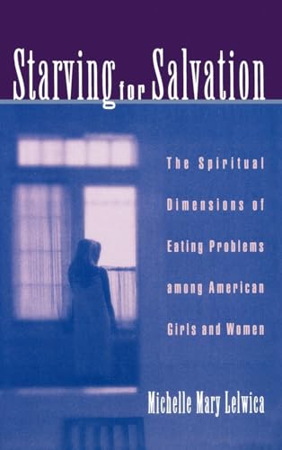 9780195127430: Starving for Salvation: The Spiritual Dimensions of Eating Problems Among American Girls and Women