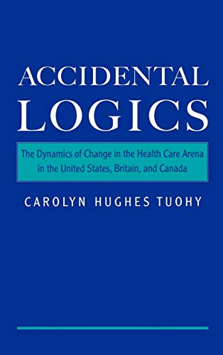 Beispielbild fr Accidental Logics : The Dynamics of Change in the Health Care Arena in the United States, Britain, and Canada zum Verkauf von Better World Books
