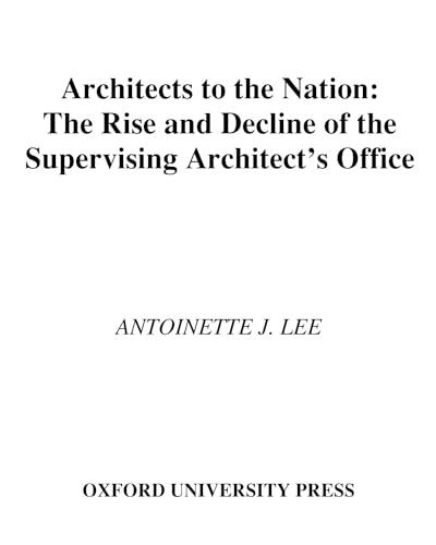 Architects to the Nation: The Rise and Decline of the Supervising Architect's Office (9780195128222) by Lee, Antoinette J.