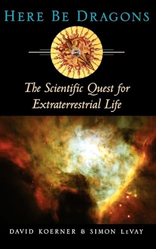 Here Be Dragons: The Scientific Quest for Extraterrestrial Life (9780195128529) by Koerner, David W.; LeVay, Simon