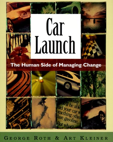 Car Launch: The Human Side of Managing Change (The ^ALearning History Library) (9780195129465) by Roth, George; Kleiner, Art