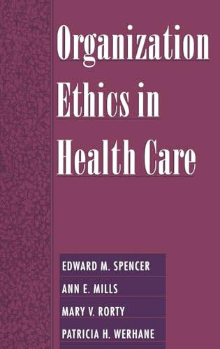 Organization Ethics in Health Care (9780195129809) by Spencer, Edward M.; Mills, Ann E.; Rorty, Mary V.; Werhane, Patricia H.