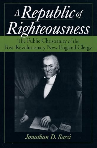 Beispielbild fr A Republic of Righteousness: The Public Christianity of the Post-Revolutionary New England Clergy zum Verkauf von More Than Words