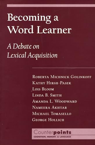 Becoming a Word Learner: A Debate on Lexical Acquisition (Counterpoints: Cognition, Memory, and Language) (9780195130324) by Golinkoff, Roberta Michnick; Hirsh-Pasek, Kathryn; Bloom, Lois; Smith, Linda B.; Woodward, Amanda L.; Akhtar, Nameera; Tomasello, Michael;...