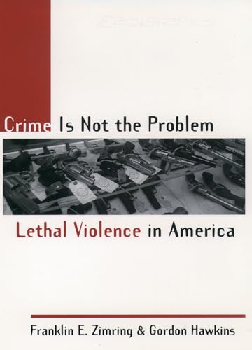 Imagen de archivo de Crime Is Not the Problem: Lethal Violence in America (Studies in Crime and Public Policy) a la venta por SecondSale