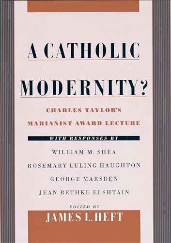 Stock image for A Catholic Modernity?: Charles Taylor's Marianist Award Lecture, with Responses by William M. Shea, Rosemary Luling Haughton, George Marsden, for sale by ThriftBooks-Atlanta