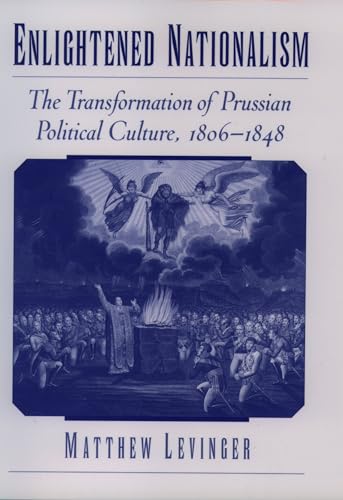 Enlightened Nationalism. The Transformation of Prussian Political Culture 1806-1848. 1. Aufl.