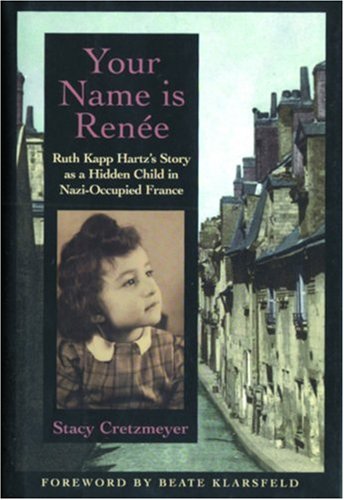 

Your Name Is Ren'ee : Ruth Kapp Hartz's Story As a Hidden Child in Nazi-Occupied France