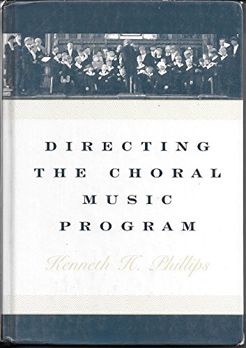 Directing the Choral Music Program: Phillips, Kenneth H.: 9780195132823: Books