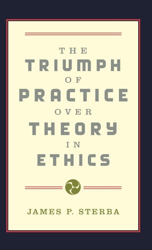 The Triumph of Practice over Theory in Ethics (9780195132847) by Sterba, James P.