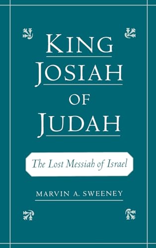 King Josiah of Judah: The Lost Messiah of Israel (9780195133240) by Sweeney, Marvin A.
