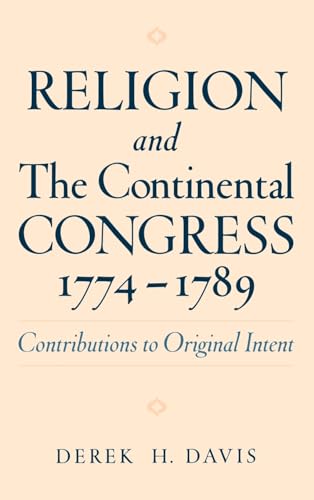 Religion and the Continental Congress, 1774-1789: Contributions to Original Intent (Religion in America) (9780195133554) by Davis, Derek H.