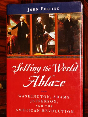 Imagen de archivo de Setting the World Ablaze: Washington, Adams, Jefferson, and the American Revolution a la venta por Wonder Book