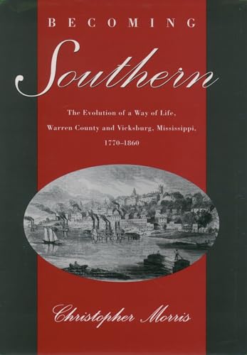 9780195134216: Becoming Southern: The Evolution of a Way of Life, Warren County and Vicksburg, Mississippi, 1770-1860
