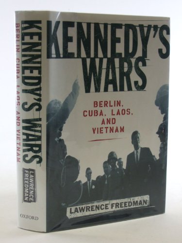 Kennedy's Wars: Berlin, Cuba, Laos, and Vietnam. - Freedman, Lawrence