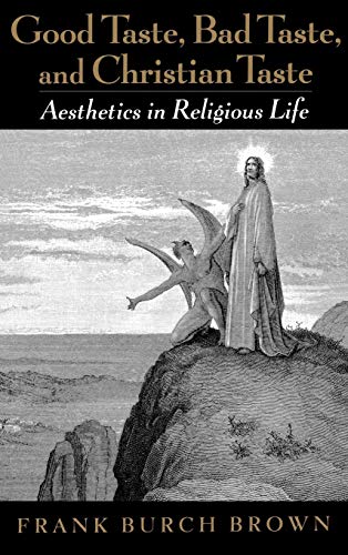 Beispielbild fr Good Taste, Bad Taste, and Christian Taste : Aesthetics in Religious Life zum Verkauf von Better World Books