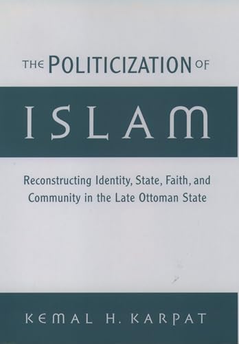 Beispielbild fr The Politicization of Islam: Reconstructing Identity, State, Faith, and Community in the Late Ottoman State (Studies in Middle Eastern History) zum Verkauf von Wonder Book