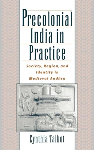 Precolonial India in Practice: Society, Region, and Identity in Medieval Andhra - Talbot, Cynthia