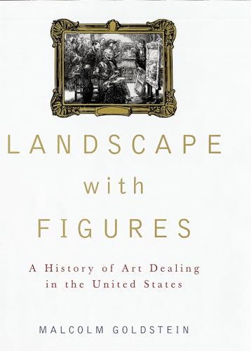 Landscape with Figures: A History of Art Dealing in the United States - Goldstein, Malcolm