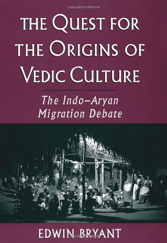 The Quest for the Origins of Vedic Culture: The Indo-Aryan Migration Debate - Bryant, Edwin