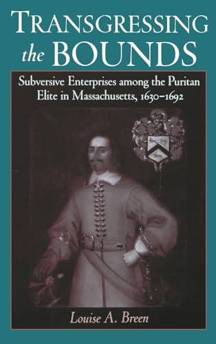 Transgressing the Bounds: Subversive Enterprises Among the Puritan Elite in Massachusetts, 1630-1692