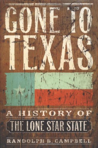 Gone to Texas: A History of the Lone Star State - Campbell, Randolph B.