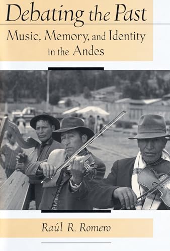 Debating the Past: Music, Memory, and Identity in the Andes [Hardcover] Romero, Raul R.