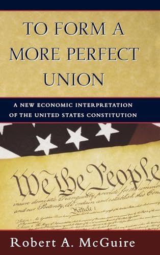 To Form A More Perfect Union: A New Economic Interpretation of the United States Constitution