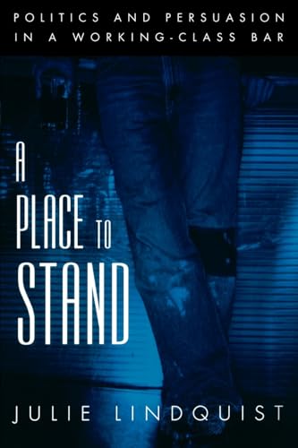 A Place to Stand: Politics and Persuasion in a Working-Class Bar (Oxford Studies in Sociolinguist...