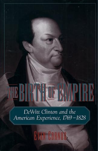 The Birth of Empire: DeWitt Clinton and the American Experience, 1769-1828 (9780195140514) by Cornog, Evan