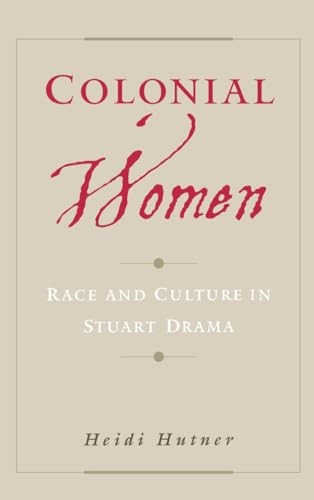 Colonial Women: Race and Culture in Stuart Drama [Hardcover] Hutner, Heidi