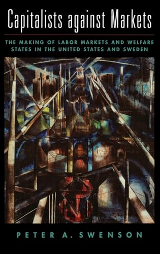 9780195142969: Capitalists against Markets: The Making of Labor Markets and Welfare States in the United States and Sweden