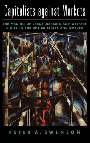 9780195142969: Capitalists Against Markets: The Making of Labor Markets and Welfare States in the United States and Sweden