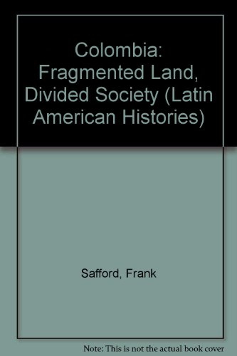 Colombia: Fragmented Land, Divided Society (Latin American Histories) - Frank Safford; Marco Palacios