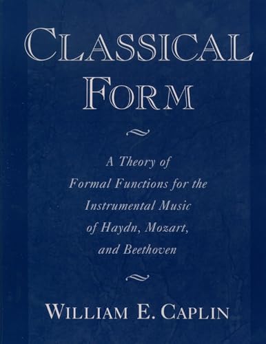 Imagen de archivo de Classical Form: A Theory of Formal Functions for the Instrumental Music of Haydn, Mozart, and Beethoven a la venta por Greenway