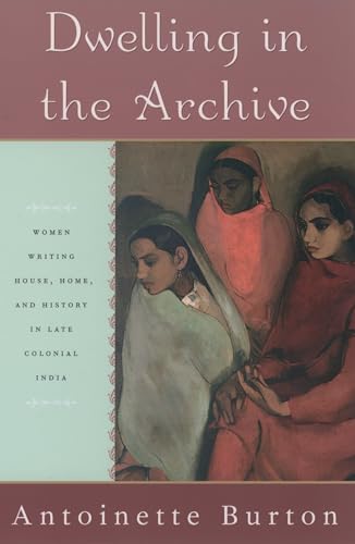 9780195144253: Dwelling in the Archive: Women Writing House, Home, and History in Late Colonial India