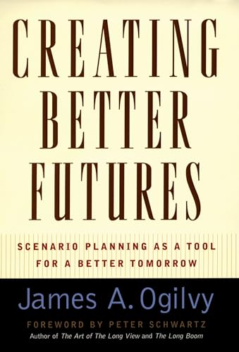 Creating Better Futures: Scenario Planning as a Tool for a Better Tomorrow (9780195146110) by Ogilvy, James A.