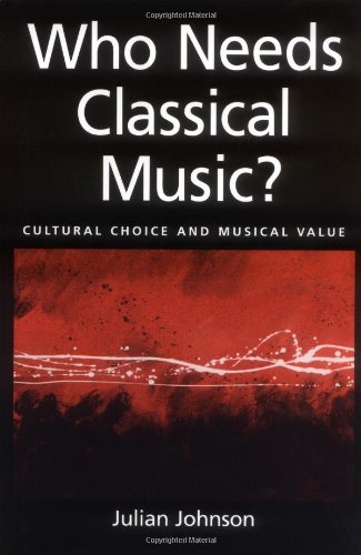 Stock image for Who Needs Classical Music?: Cultural Choice and Musical Value for sale by Goodwill Books