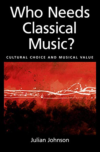 Stock image for Who Needs Classical Music? : Cultural Choice and Musical Value for sale by Better World Books