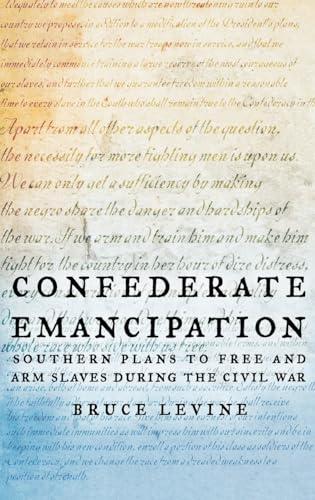 Confederate Emancipation: Southern Plans to Free and Arm Slaves during the Civil War