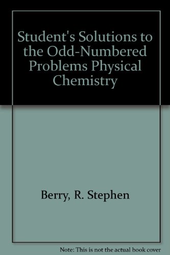 Student's Solutions to the Odd-Numbered Problems Physical Chemistry (9780195148602) by Berry, R. Stephen; Rice, Stuart A.; Ross, John