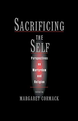 Stock image for Sacrificing the Self: Perspectives on Martyrdom and Religion (AAR the Religions) (An American Academy of Religion Book) for sale by BooksRun