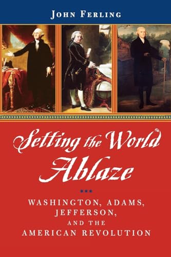 Imagen de archivo de Setting the World Ablaze : Washington, Adams, Jefferson, and the American Revolution a la venta por Better World Books