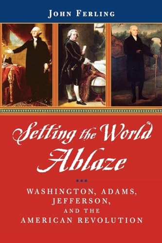 Stock image for Setting the World Ablaze : Washington, Adams, Jefferson, and the American Revolution for sale by Better World Books