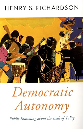 Beispielbild fr Democratic Autonomy: Public Reasoning about the Ends of Policy (Oxford Political Theory) zum Verkauf von BooksRun