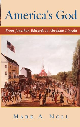 America's God: From Jonathan Edwards to Abraham Lincoln (9780195151114) by Noll, Mark A.