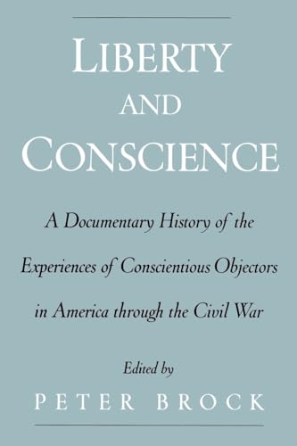9780195151220: Liberty and Conscience: A Documentary History of the Experiences of Conscientious Objectors in America Through the Civil War: A Documentary History of ... Objectors in America through the Civil War