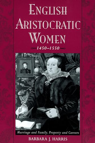 9780195151282: English Aristocratic Women, 1450-1550: Marriage and Family, Property and Careers